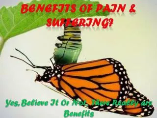 Benefits of pain &amp; suffering?