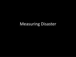 Measuring Disaster