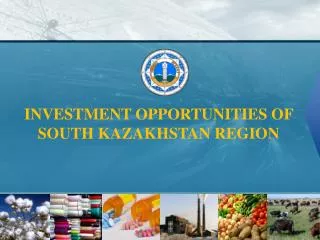 INVESTMENT OPPORTUNITIES OF SOUTH KAZAKHSTAN REGION