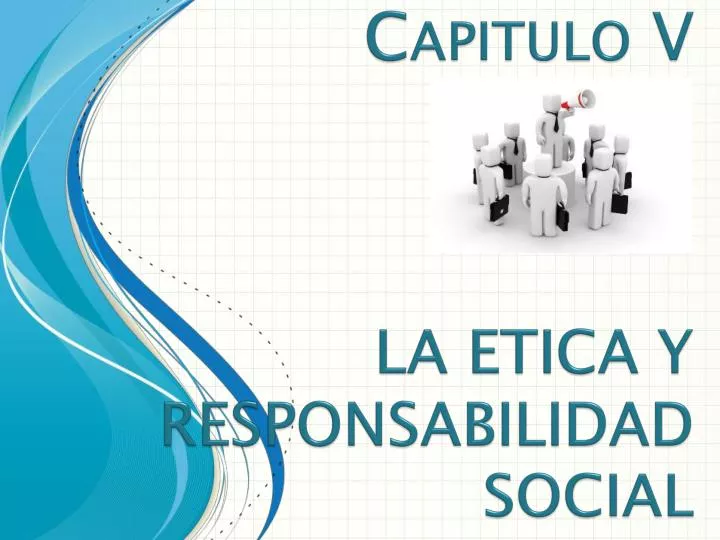 capitulo v la etica y responsabilidad social