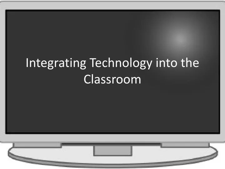 integrating technology into the classroom