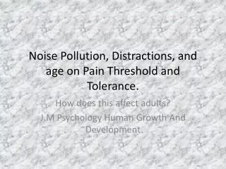 Noise Pollution, Distractions, and age on Pain Threshold and Tolerance.