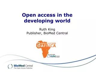 Open access in the developing world Ruth King Publisher, BioMed Central