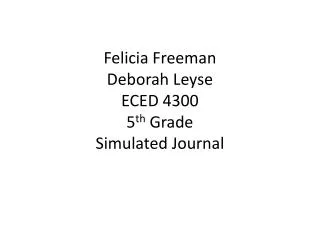 Felicia Freeman Deborah Leyse ECED 4300 5 th Grade Simulated Journal