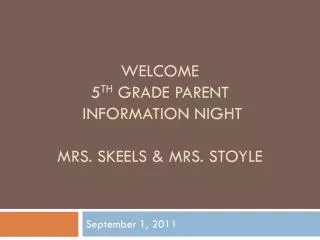 WELCOME 5 th Grade PARENT Information Night Mrs. Skeels &amp; Mrs. stoyle