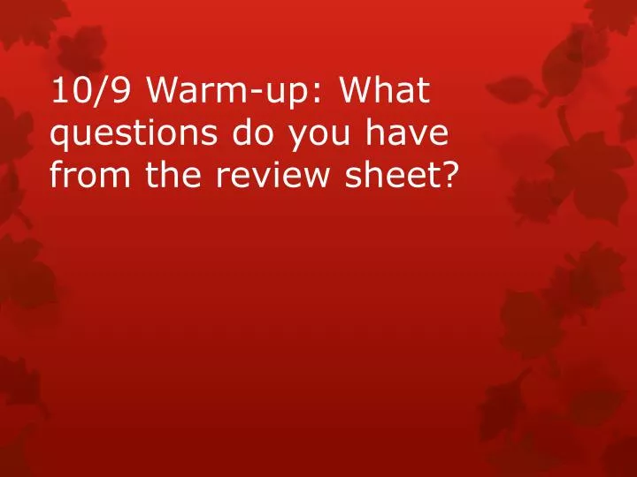 10 9 warm up what questions do you have from the review sheet