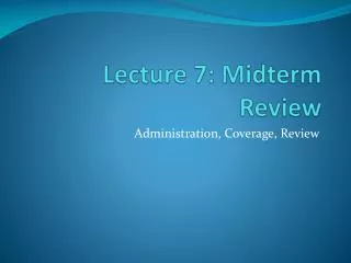 Lecture 7: Midterm Review