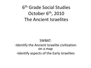 6 th Grade Social Studies October 6 th , 2010 The Ancient Israelites