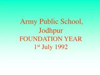 Army Public School, Jodhpur FOUNDATION YEAR 1 st July 1992