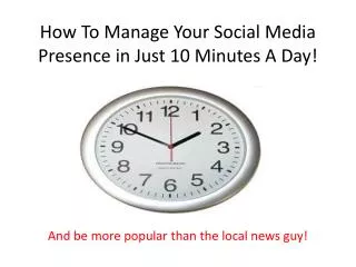 How To Manage Your Social Media Presence in Just 10 Minutes A Day!