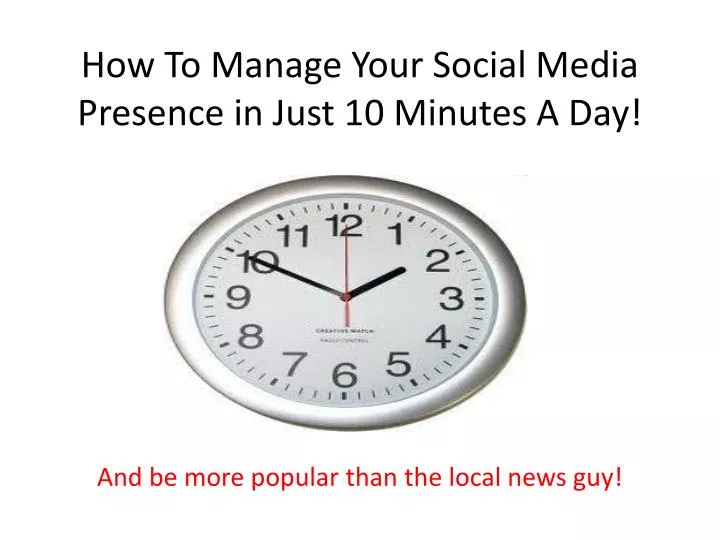 how to manage your social media presence in just 10 minutes a day