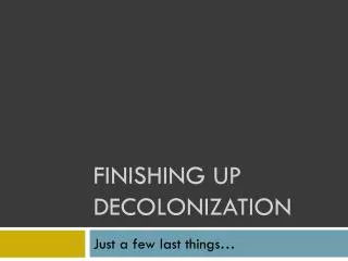 Finishing up Decolonization