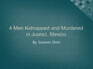 4 Men Kidnapped and Murdered in Juarez, Mexico