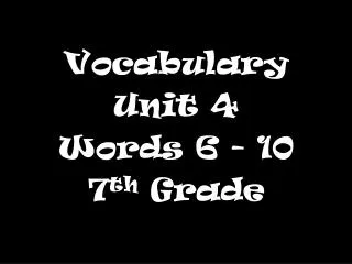 Vocabulary Unit 4 Words 6 - 10 7 th Grade