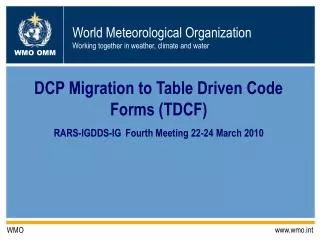 DCP Migration to Table Driven Code Forms (TDCF) RARS-IGDDS-IG Fourth Meeting 22-24 March 2010