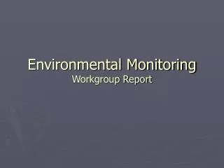 Environmental Monitoring Workgroup Report