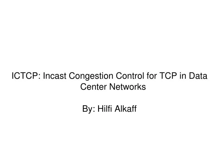 ictcp incast congestion control for tcp in data center networks by hilfi alkaff