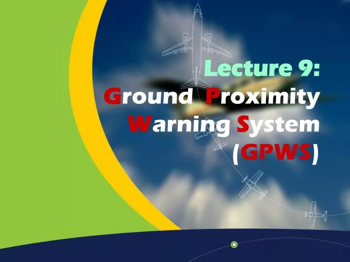 lecture 9 g round p roximity w arning s ystem gpws