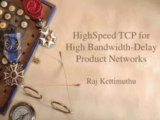 HighSpeed TCP for High Bandwidth-Delay Product Networks Raj Kettimuthu