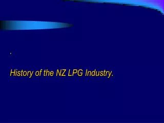 . History of the NZ LPG Industry.