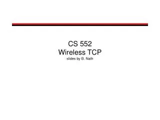 CS 552 Wireless TCP slides by B. Nath