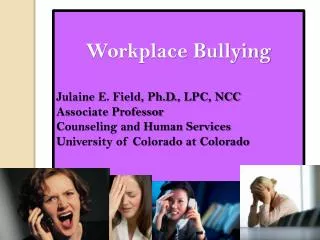 Workplace Bullying Julaine E. Field, Ph.D., LPC, NCC Associate Professor