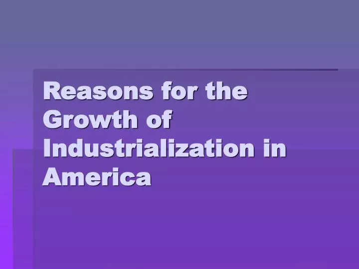 reasons for the growth of industrialization in america