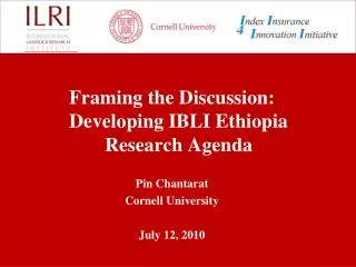 Framing the Discussion: Developing IBLI Ethiopia Research Agenda Pin Chantarat Cornell University