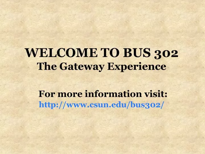 welcome to bus 302 the gateway experience for more information visit http www csun edu bus302
