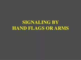 SIGNALING BY HAND FLAGS OR ARMS