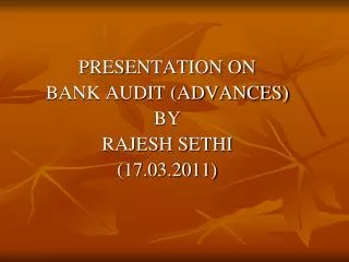 PRESENTATION ON BANK AUDIT (ADVANCES) BY RAJESH SETHI (17.03.2011)