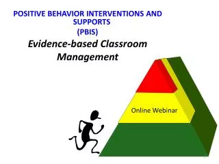 POSITIVE BEHAVIOR INTERVENTIONS AND SUPPORTS (PBIS) Evidence-based Classroom Management