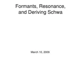 Formants, Resonance, and Deriving Schwa