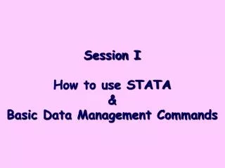 Session I How to use STATA &amp; Basic Data Management Commands