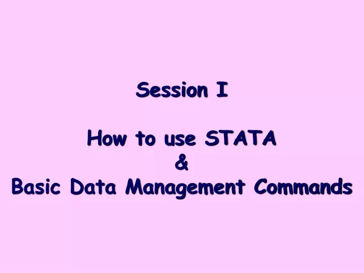 session i how to use stata basic data management commands
