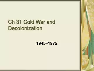 Ch 31 Cold War and Decolonization
