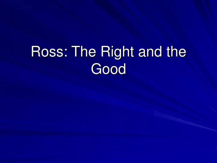 ross the right and the good