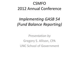 CSMFO 2012 Annual Conference Implementing GASB 54 (Fund Balance Reporting)