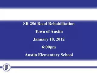 SR 256 Road Rehabilitation Town of Austin January 18, 2012 6:00pm Austin Elementary School