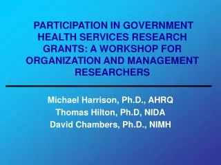 Michael Harrison, Ph.D., AHRQ Thomas Hilton, Ph.D, NIDA David Chambers, Ph.D., NIMH
