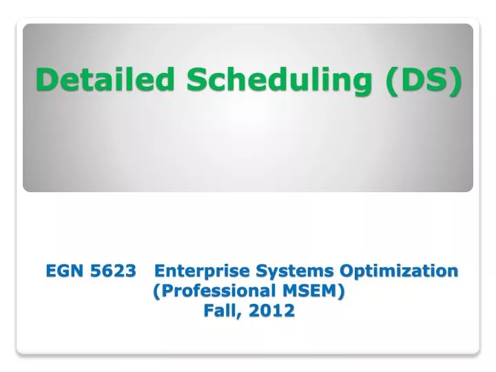 detailed scheduling ds egn 5623 enterprise systems optimization professional msem fall 2012