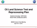 C6 Land Science Test and Reprocessing Plan - slide 1