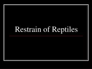 Restrain of Reptiles