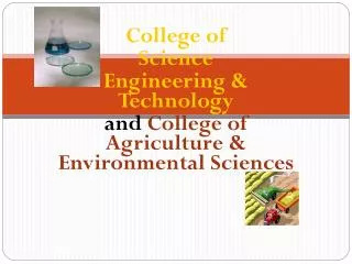 College of Science Engineering &amp; Technology and College of Agriculture &amp; Environmental Sciences