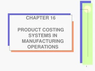 CHAPTER 16 PRODUCT COSTING SYSTEMS IN MANUFACTURING OPERATIONS