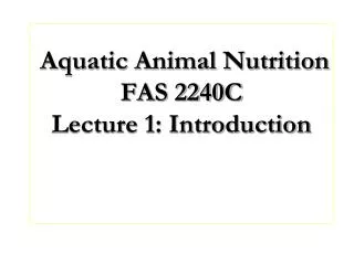 Aquatic Animal Nutrition FAS 2240C Lecture 1: Introduction