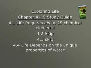 Exploring Life Chapter 4+ 5 Study Guide 4.1 Life Requires about 25 chemical elements 4.2 Skip