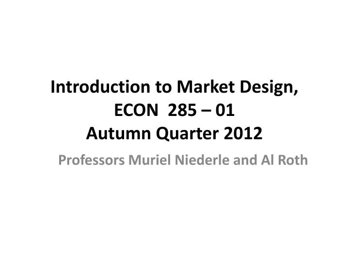 introduction to market design econ 285 01 autumn quarter 2012