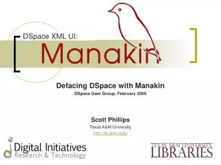 Defacing DSpace with Manakin DSpace User Group, February 2006 Scott Phillips Texas A&amp;M University