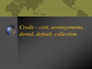 Credit – cost, arrangements, denial, default, collection